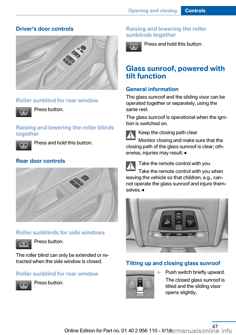 BMW 6 SERIES GRAN COUPE 2014 F06 Owners Manual Drivers door controls
Roller sunblind for rear windowPress button.
Raising and lowering the roller blinds
together
Press and hold this button.
Rear door controls
Roller sunblinds for side windows Pre