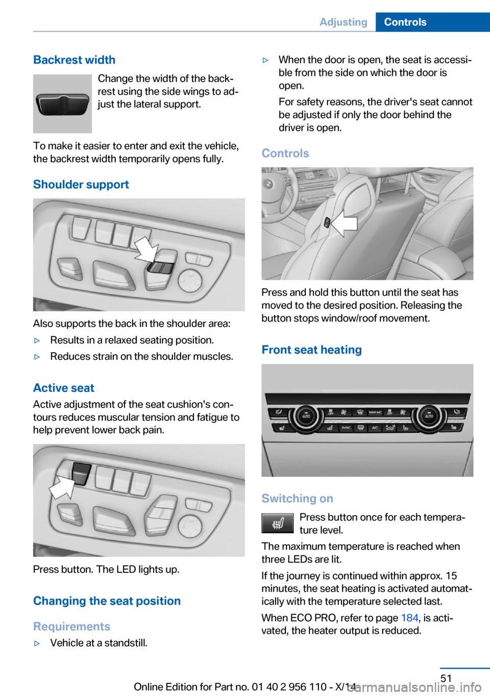 BMW 6 SERIES GRAN COUPE 2014 F06 Workshop Manual Backrest widthChange the width of the back‐
rest using the side wings to ad‐
just the lateral support.
To make it easier to enter and exit the vehicle,
the backrest width temporarily opens fully.
