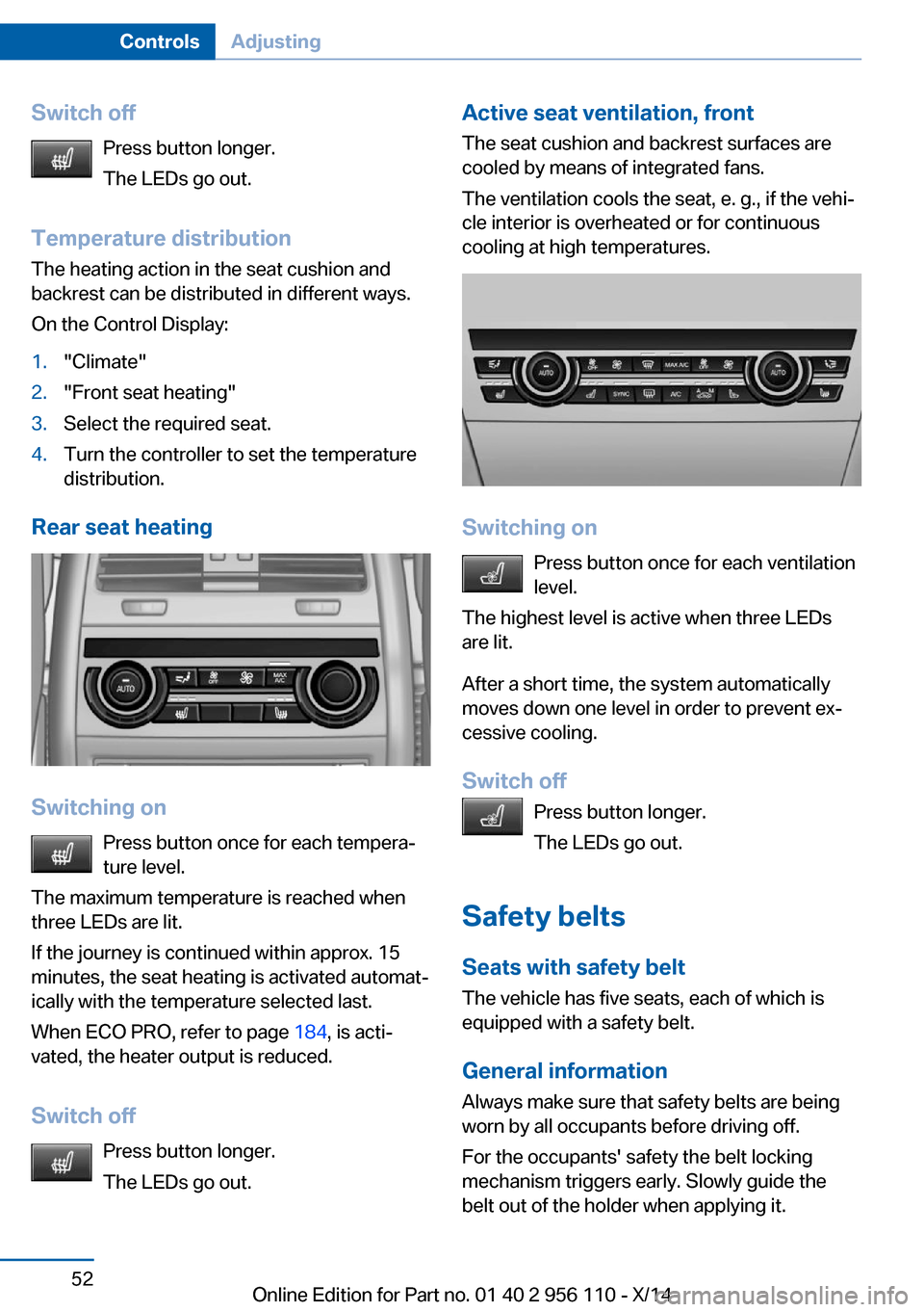 BMW 6 SERIES GRAN COUPE 2014 F06 Workshop Manual Switch offPress button longer.
The LEDs go out.
Temperature distribution
The heating action in the seat cushion and
backrest can be distributed in different ways.
On the Control Display:1."Climate"2."