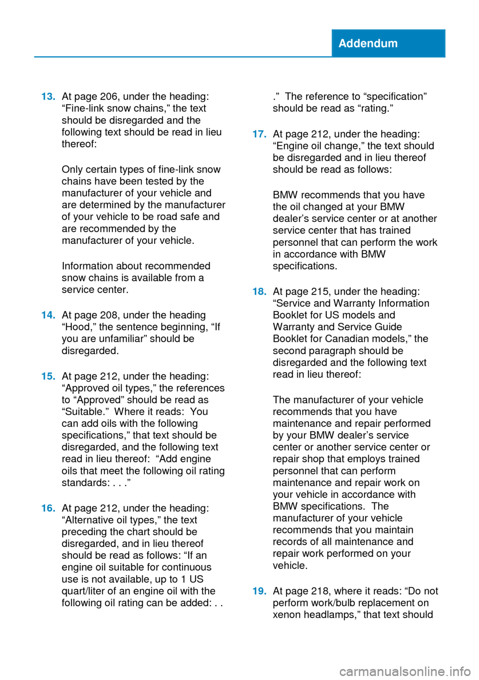 BMW 6 SERIES GRAN COUPE 2014 F06 Owners Manual Addendum
13.At page 206, under the heading:
“Fine-link snow chains,” the text
should be disregarded and the
following text should be read in lieu
thereof:
Only certain types of fine-link snow
chai BMW 6 SERIES GRAN COUPE 2014 F06 Owners Manual Addendum
13.At page 206, under the heading:
“Fine-link snow chains,” the text
should be disregarded and the
following text should be read in lieu
thereof:
Only certain types of fine-link snow
chai