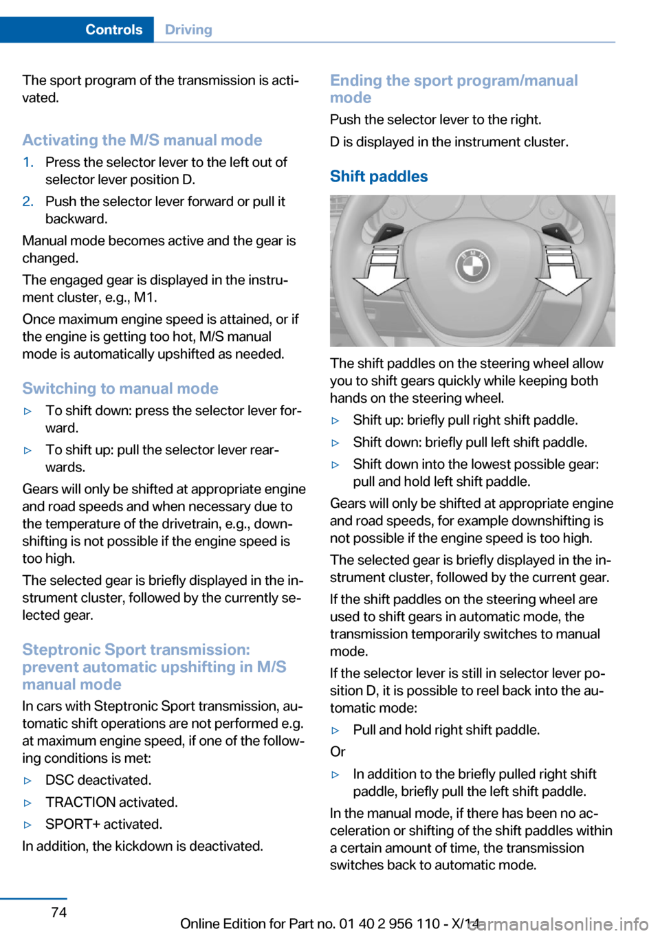 BMW 6 SERIES GRAN COUPE 2014 F06 Manual PDF The sport program of the transmission is acti‐
vated.
Activating the M/S manual mode1.Press the selector lever to the left out of
selector lever position D.2.Push the selector lever forward or pull 