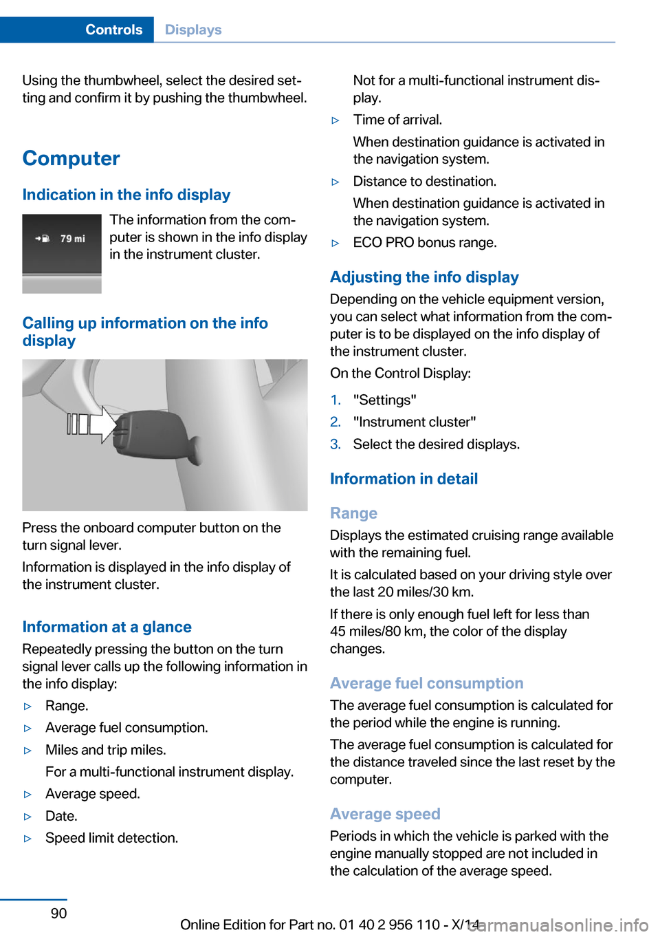 BMW 6 SERIES GRAN COUPE 2014 F06 Owners Manual Using the thumbwheel, select the desired set‐
ting and confirm it by pushing the thumbwheel.
Computer
Indication in the info display The information from the com‐
puter is shown in the info displa