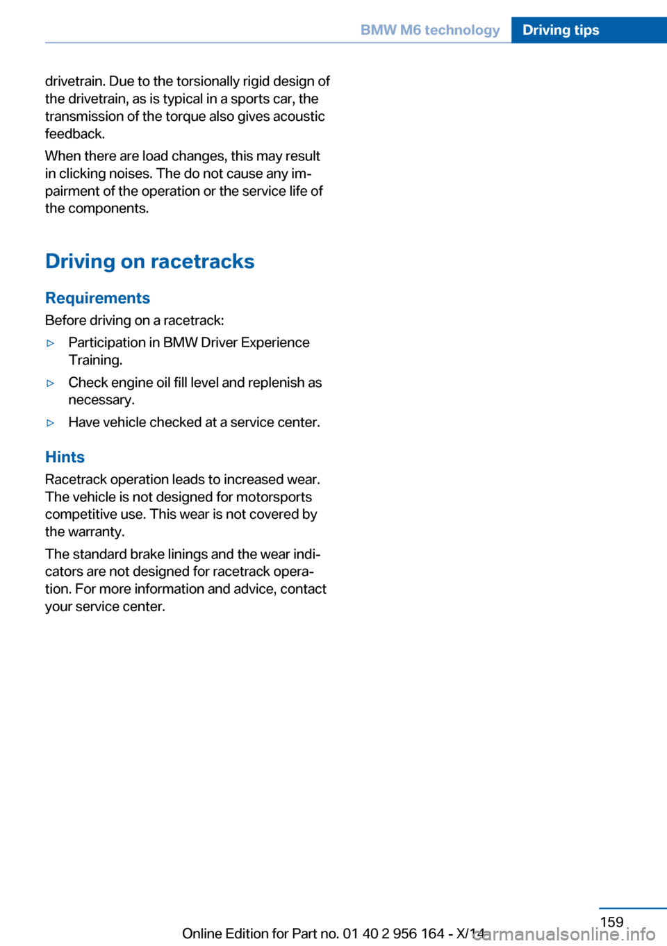 BMW M6 GRAN COUPE 2014 F06M Owners Manual drivetrain. Due to the torsionally rigid design of
the drivetrain, as is typical in a sports car, the
transmission of the torque also gives acoustic
feedback.
When there are load changes, this may res BMW M6 GRAN COUPE 2014 F06M Owners Manual drivetrain. Due to the torsionally rigid design of
the drivetrain, as is typical in a sports car, the
transmission of the torque also gives acoustic
feedback.
When there are load changes, this may res