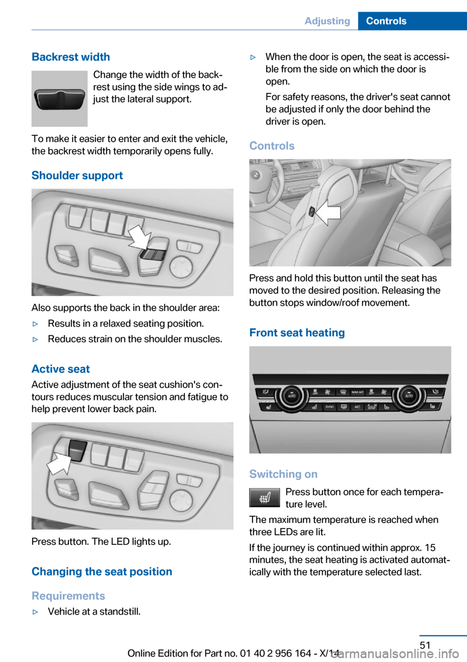 BMW M6 GRAN COUPE 2014 F06M Owners Manual Backrest widthChange the width of the back‐
rest using the side wings to ad‐
just the lateral support.
To make it easier to enter and exit the vehicle,
the backrest width temporarily opens fully.
