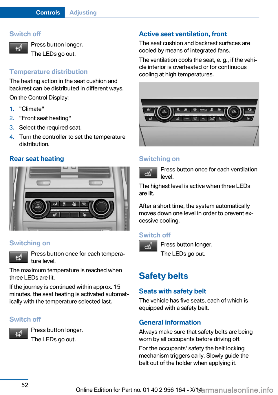 BMW M6 GRAN COUPE 2014 F06M Owners Manual Switch offPress button longer.
The LEDs go out.
Temperature distribution
The heating action in the seat cushion and
backrest can be distributed in different ways.
On the Control Display:1."Climate"2."