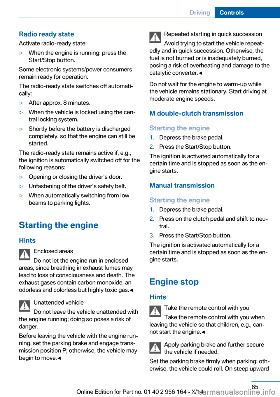 BMW M6 GRAN COUPE 2014 F06M Repair Manual Radio ready stateActivate radio-ready state:▷When the engine is running: press the
Start/Stop button.
Some electronic systems/power consumers
remain ready for operation.
The radio-ready state switch