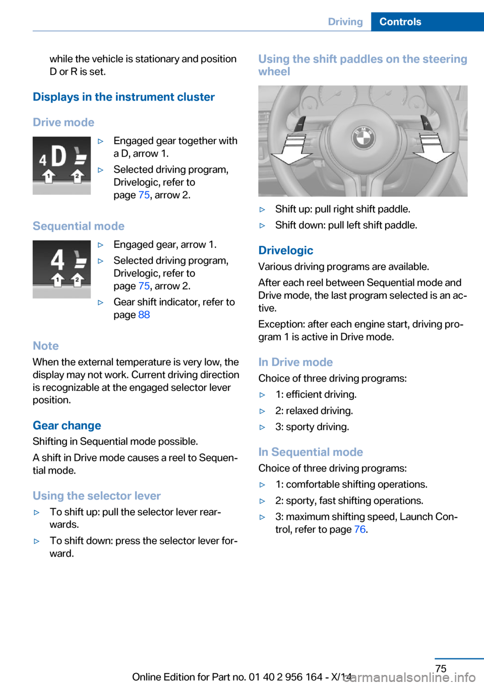 BMW M6 GRAN COUPE 2014 F06M Owners Manual while the vehicle is stationary and position
D or R is set.
Displays in the instrument cluster
Drive mode
▷Engaged gear together with
a D, arrow 1.▷Selected driving program,
Drivelogic, refer to
p