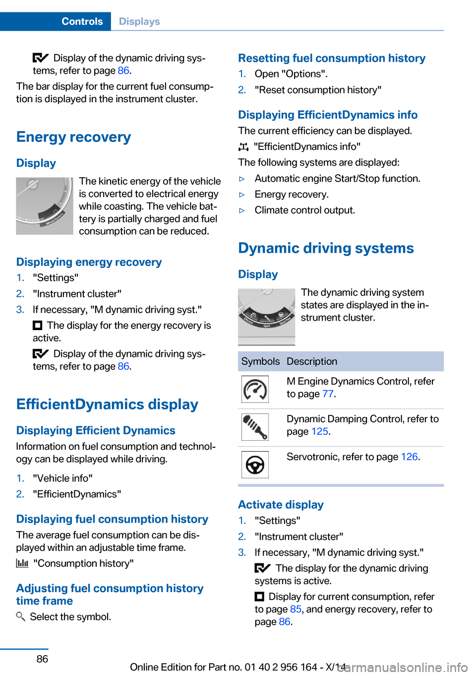 BMW M6 GRAN COUPE 2014 F06M Owners Manual   Display of the dynamic driving sys‐
tems, refer to page  86.
The bar display for the current fuel consump‐
tion is displayed in the instrument cluster.
Energy recovery
Display The kinetic energy