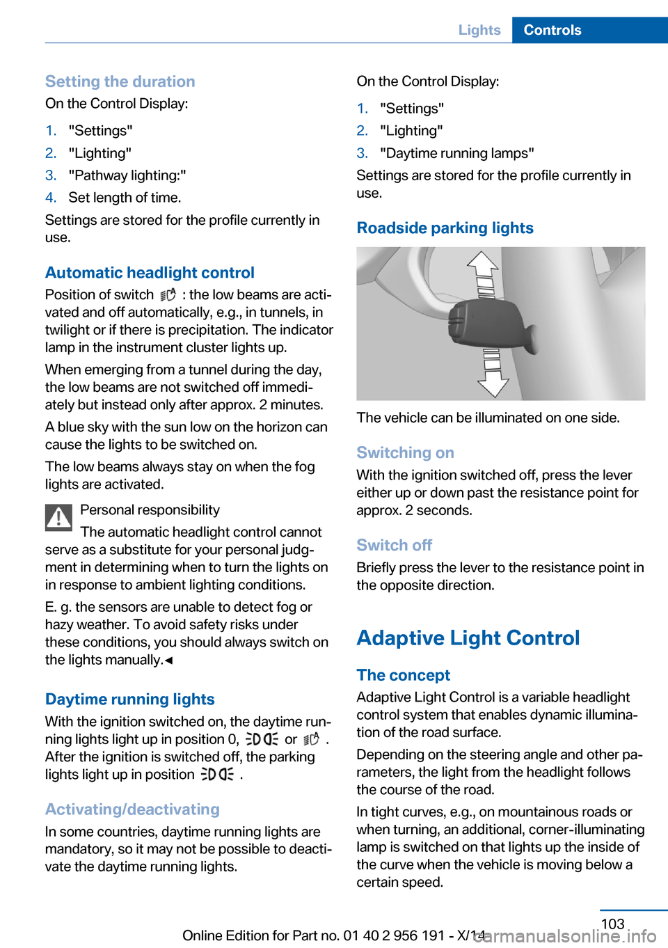 BMW 5 SERIES GRAN TURISMO 2014 F07 Owners Manual Setting the durationOn the Control Display:1."Settings"2."Lighting"3."Pathway lighting:"4.Set length of time.
Settings are stored for the profile currently in
use.
Automatic headlight control
Position