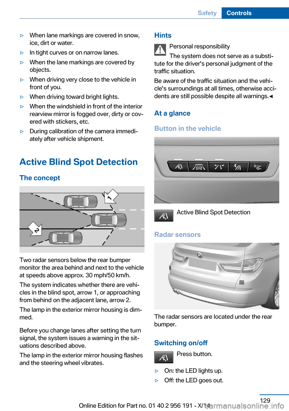 BMW 5 SERIES GRAN TURISMO 2014 F07 Owners Manual ▷When lane markings are covered in snow,
ice, dirt or water.▷In tight curves or on narrow lanes.▷When the lane markings are covered by
objects.▷When driving very close to the vehicle in
front BMW 5 SERIES GRAN TURISMO 2014 F07 Owners Manual ▷When lane markings are covered in snow,
ice, dirt or water.▷In tight curves or on narrow lanes.▷When the lane markings are covered by
objects.▷When driving very close to the vehicle in
front