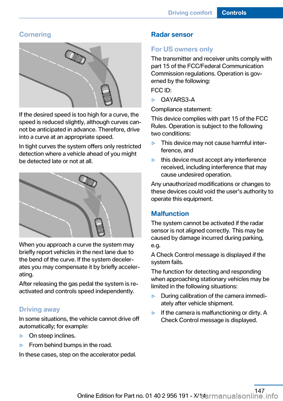 BMW 5 SERIES GRAN TURISMO 2014 F07 Owners Manual Cornering
If the desired speed is too high for a curve, the
speed is reduced slightly, although curves can‐
not be anticipated in advance. Therefore, drive
into a curve at an appropriate speed.
In t BMW 5 SERIES GRAN TURISMO 2014 F07 Owners Manual Cornering
If the desired speed is too high for a curve, the
speed is reduced slightly, although curves can‐
not be anticipated in advance. Therefore, drive
into a curve at an appropriate speed.
In t