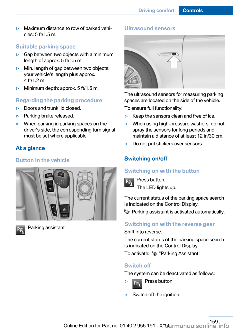 BMW 5 SERIES GRAN TURISMO 2014 F07 Owners Manual ▷Maximum distance to row of parked vehi‐
cles: 5 ft/1.5 m.
Suitable parking space
▷Gap between two objects with a minimum
length of approx. 5 ft/1.5 m.▷Min. length of gap between two objects:
