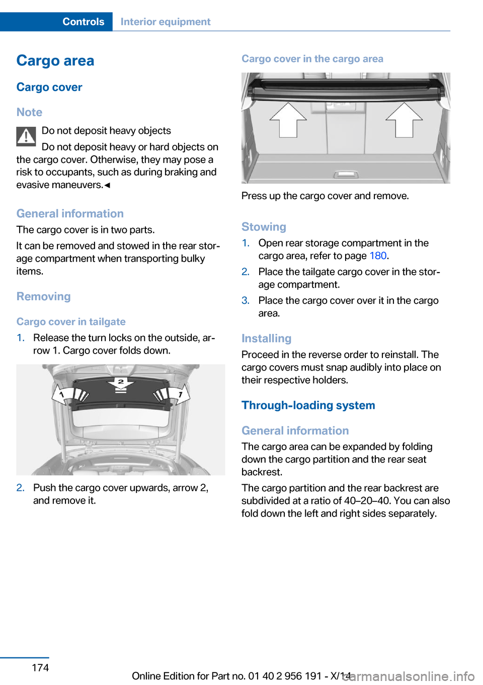 BMW 5 SERIES GRAN TURISMO 2014 F07 Owners Manual Cargo area
Cargo cover
Note Do not deposit heavy objects
Do not deposit heavy or hard objects on
the cargo cover. Otherwise, they may pose a
risk to occupants, such as during braking and
evasive maneu BMW 5 SERIES GRAN TURISMO 2014 F07 Owners Manual Cargo area
Cargo cover
Note Do not deposit heavy objects
Do not deposit heavy or hard objects on
the cargo cover. Otherwise, they may pose a
risk to occupants, such as during braking and
evasive maneu
