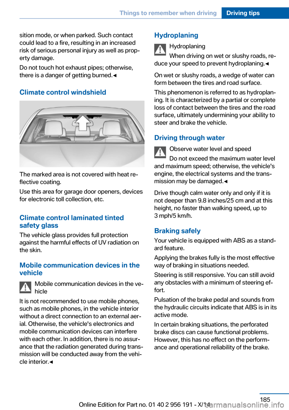 BMW 5 SERIES GRAN TURISMO 2014 F07 Owners Manual sition mode, or when parked. Such contact
could lead to a fire, resulting in an increased
risk of serious personal injury as well as prop‐
erty damage.
Do not touch hot exhaust pipes; otherwise,
the BMW 5 SERIES GRAN TURISMO 2014 F07 Owners Manual sition mode, or when parked. Such contact
could lead to a fire, resulting in an increased
risk of serious personal injury as well as prop‐
erty damage.
Do not touch hot exhaust pipes; otherwise,
the
