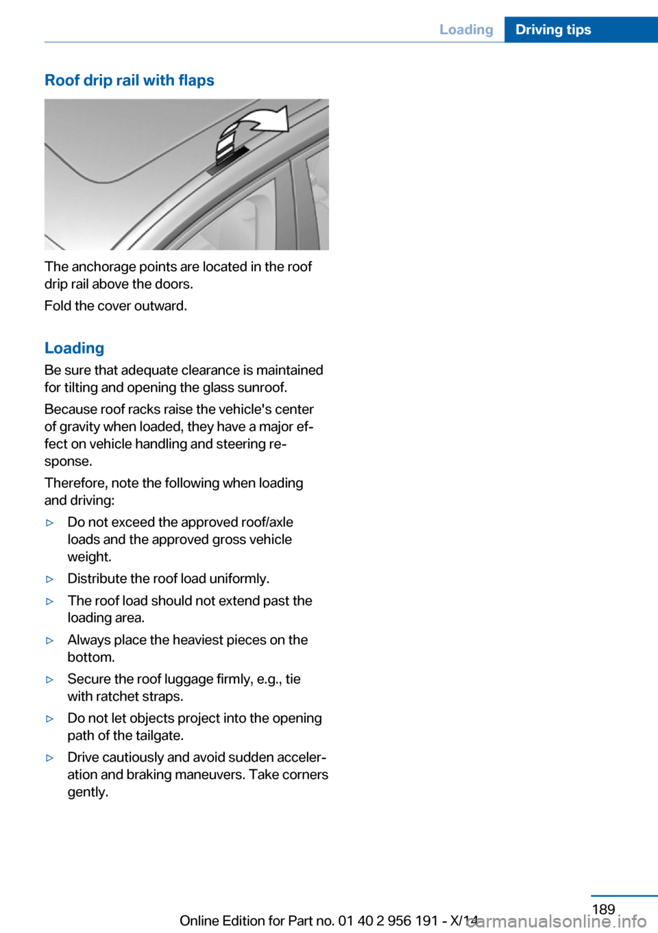 BMW 5 SERIES GRAN TURISMO 2014 F07 Owners Manual Roof drip rail with flaps
The anchorage points are located in the roof
drip rail above the doors.
Fold the cover outward.
Loading Be sure that adequate clearance is maintained
for tilting and opening 