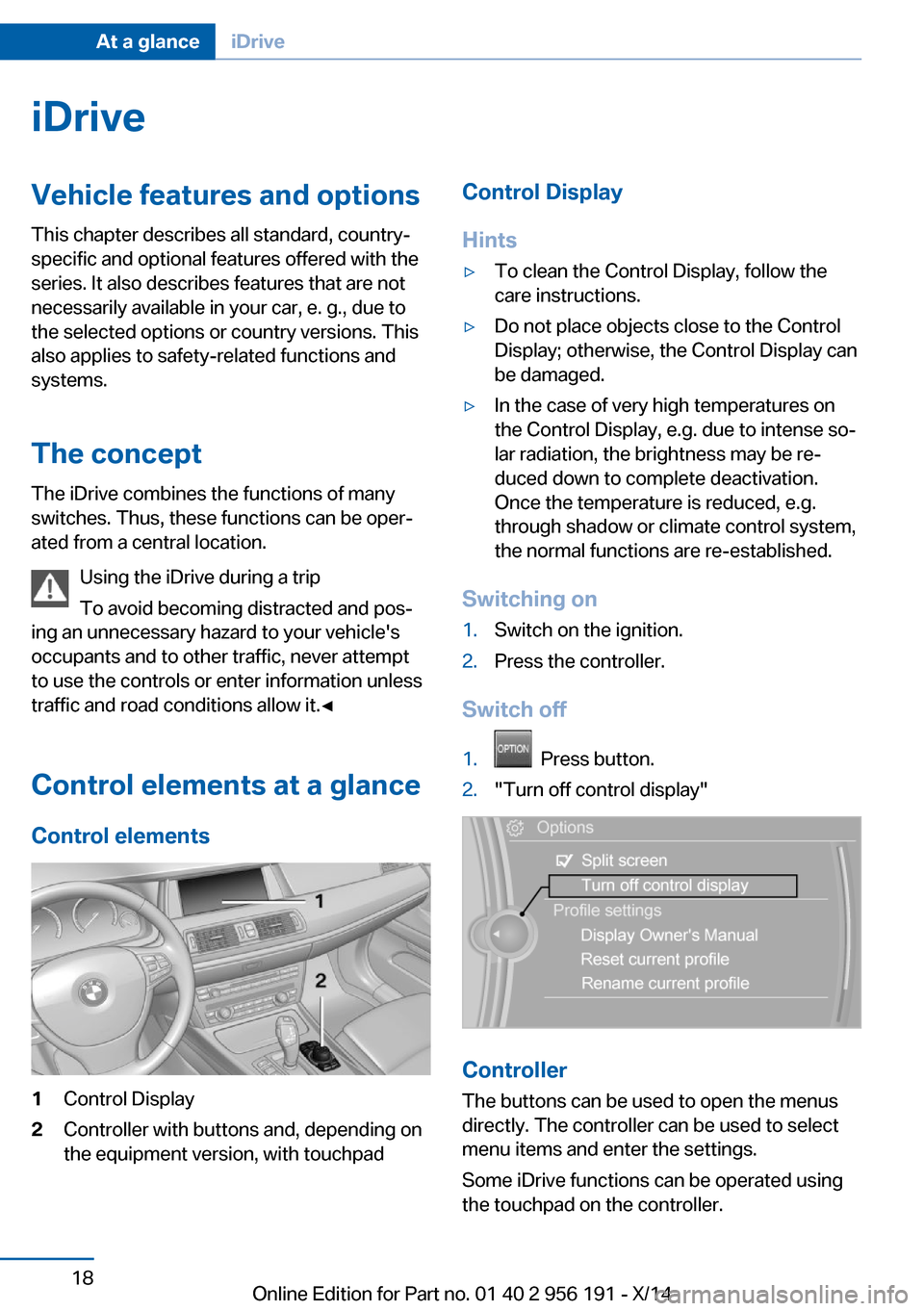 BMW 5 SERIES GRAN TURISMO 2014 F07 Owners Guide iDriveVehicle features and options
This chapter describes all standard, country-
specific and optional features offered with the
series. It also describes features that are not
necessarily available i BMW 5 SERIES GRAN TURISMO 2014 F07 Owners Guide iDriveVehicle features and options
This chapter describes all standard, country-
specific and optional features offered with the
series. It also describes features that are not
necessarily available i