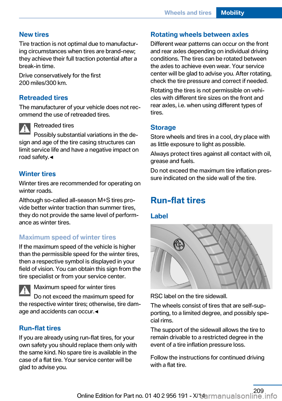 BMW 5 SERIES GRAN TURISMO 2014 F07 Owners Manual New tires
Tire traction is not optimal due to manufactur‐
ing circumstances when tires are brand-new;
they achieve their full traction potential after a
break-in time.
Drive conservatively for the f BMW 5 SERIES GRAN TURISMO 2014 F07 Owners Manual New tires
Tire traction is not optimal due to manufactur‐
ing circumstances when tires are brand-new;
they achieve their full traction potential after a
break-in time.
Drive conservatively for the f