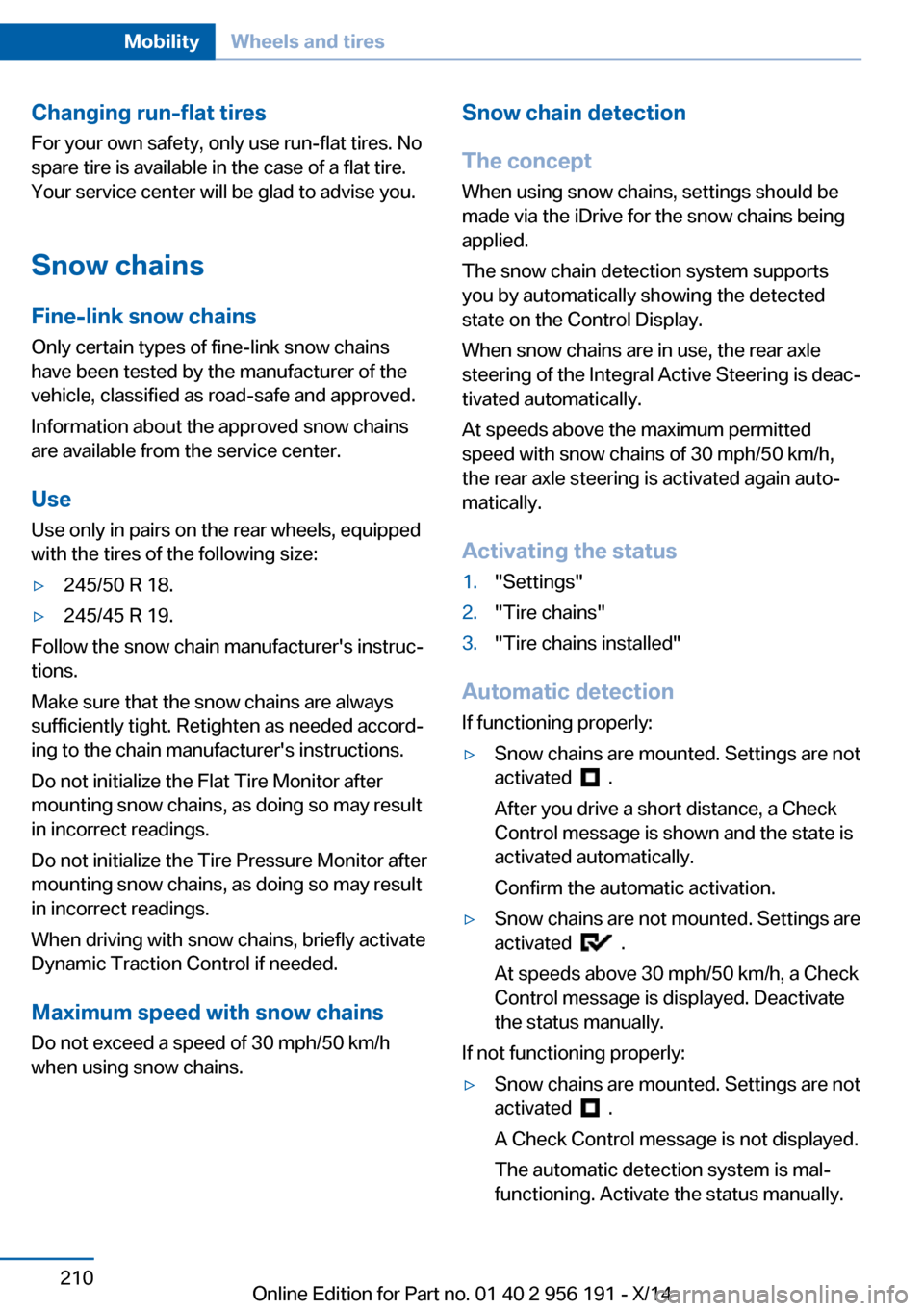 BMW 5 SERIES GRAN TURISMO 2014 F07 Owners Manual Changing run-flat tires
For your own safety, only use run-flat tires. No
spare tire is available in the case of a flat tire.
Your service center will be glad to advise you.
Snow chains
Fine-link snow 