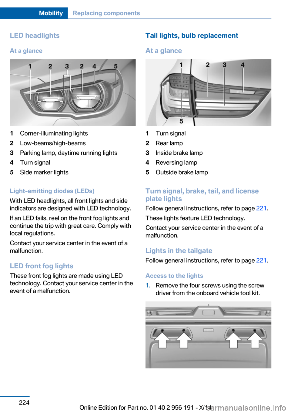 BMW 5 SERIES GRAN TURISMO 2014 F07 Owners Manual LED headlightsAt a glance1Corner-illuminating lights2Low-beams/high-beams3Parking lamp, daytime running lights4Turn signal5Side marker lights
Light-emitting diodes (LEDs)
With LED headlights, all fron BMW 5 SERIES GRAN TURISMO 2014 F07 Owners Manual LED headlightsAt a glance1Corner-illuminating lights2Low-beams/high-beams3Parking lamp, daytime running lights4Turn signal5Side marker lights
Light-emitting diodes (LEDs)
With LED headlights, all fron