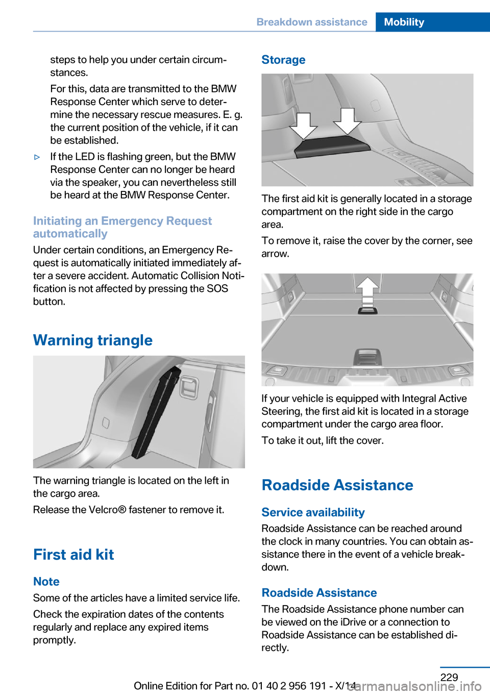 BMW 5 SERIES GRAN TURISMO 2014 F07 Owners Manual steps to help you under certain circum‐
stances.
For this, data are transmitted to the BMW
Response Center which serve to deter‐
mine the necessary rescue measures. E. g.
the current position of t BMW 5 SERIES GRAN TURISMO 2014 F07 Owners Manual steps to help you under certain circum‐
stances.
For this, data are transmitted to the BMW
Response Center which serve to deter‐
mine the necessary rescue measures. E. g.
the current position of t