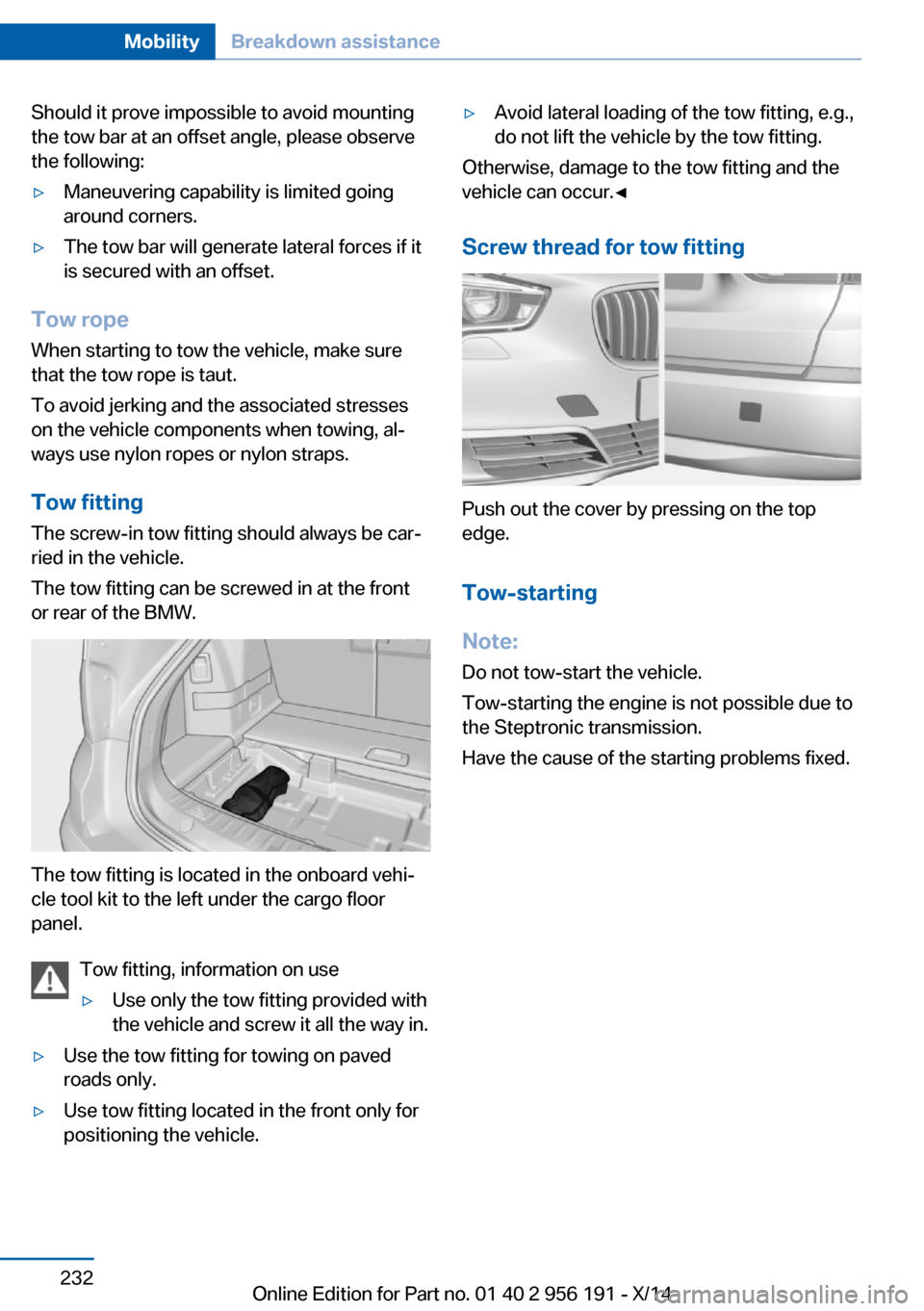 BMW 5 SERIES GRAN TURISMO 2014 F07 Owners Manual Should it prove impossible to avoid mounting
the tow bar at an offset angle, please observe
the following:▷Maneuvering capability is limited going
around corners.▷The tow bar will generate lateral BMW 5 SERIES GRAN TURISMO 2014 F07 Owners Manual Should it prove impossible to avoid mounting
the tow bar at an offset angle, please observe
the following:▷Maneuvering capability is limited going
around corners.▷The tow bar will generate lateral