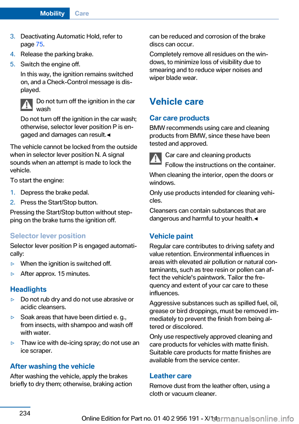 BMW 5 SERIES GRAN TURISMO 2014 F07 Owners Manual 3.Deactivating Automatic Hold, refer to
page 75.4.Release the parking brake.5.Switch the engine off.
In this way, the ignition remains switched
on, and a Check-Control message is dis‐
played.
Do no BMW 5 SERIES GRAN TURISMO 2014 F07 Owners Manual 3.Deactivating Automatic Hold, refer to
page 75.4.Release the parking brake.5.Switch the engine off.
In this way, the ignition remains switched
on, and a Check-Control message is dis‐
played.
Do no