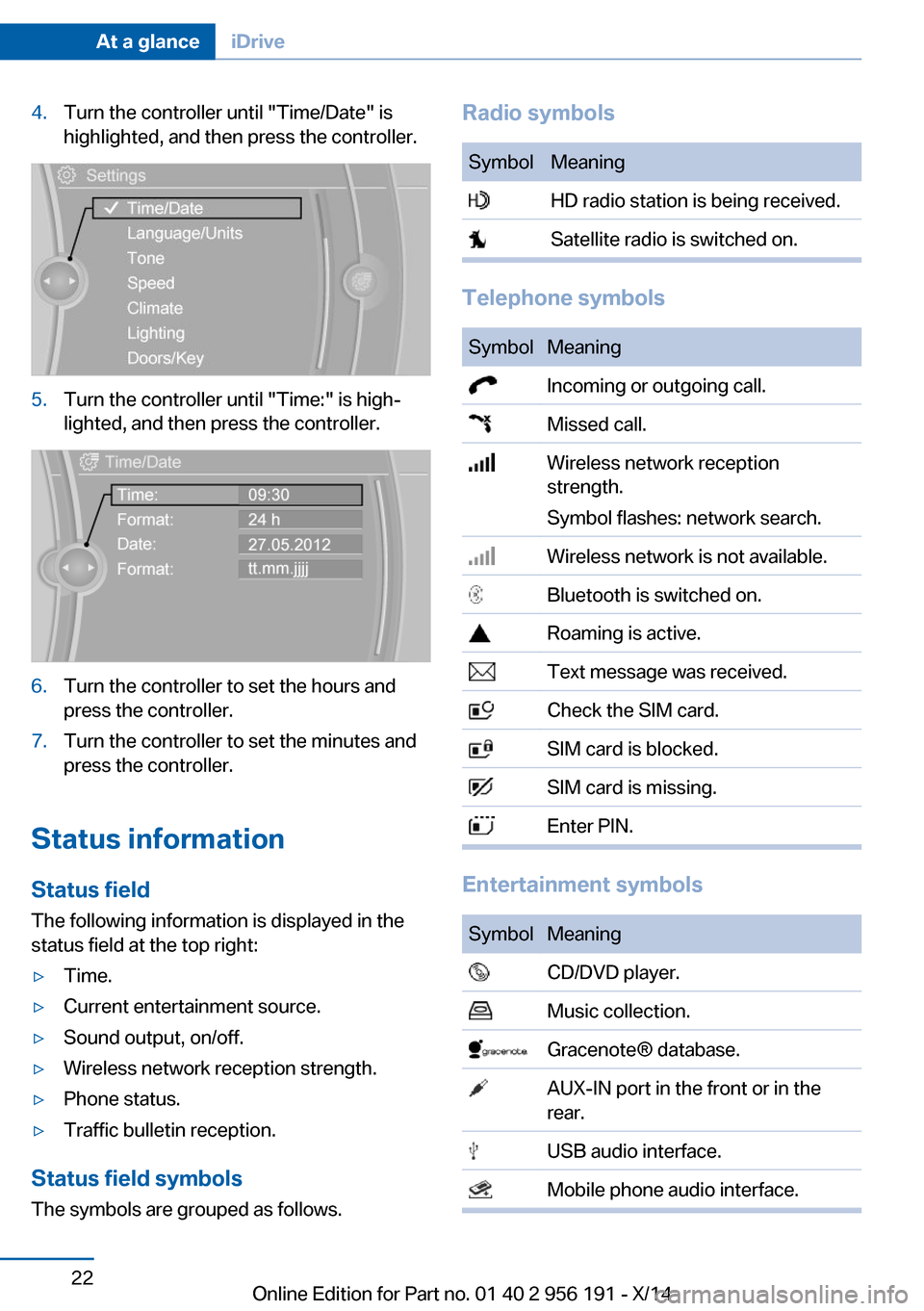 BMW 5 SERIES GRAN TURISMO 2014 F07 Owners Manual 4.Turn the controller until "Time/Date" is
highlighted, and then press the controller.5.Turn the controller until "Time:" is high‐
lighted, and then press the controller.6.Turn the controller to set