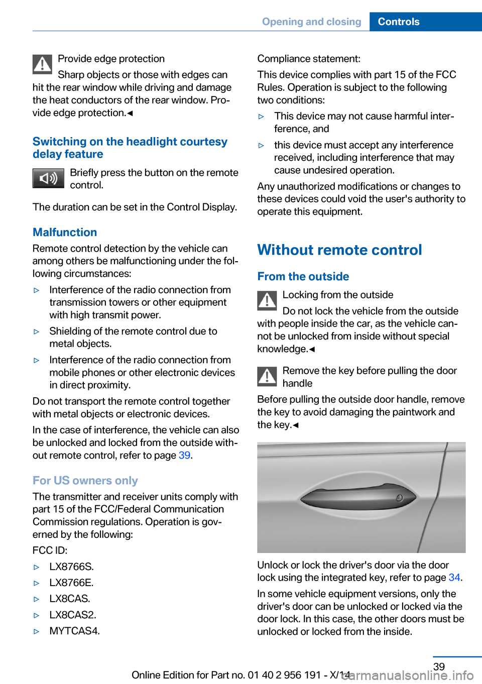 BMW 5 SERIES GRAN TURISMO 2014 F07 Service Manual Provide edge protection
Sharp objects or those with edges can
hit the rear window while driving and damage
the heat conductors of the rear window. Pro‐
vide edge protection.◀
Switching on the head