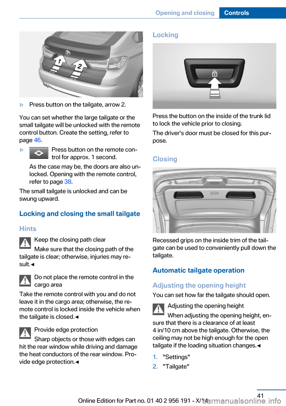 BMW 5 SERIES GRAN TURISMO 2014 F07 Service Manual ▷Press button on the tailgate, arrow 2.
You can set whether the large tailgate or the
small tailgate will be unlocked with the remote
control button. Create the setting, refer to
page 46.
▷Press BMW 5 SERIES GRAN TURISMO 2014 F07 Service Manual ▷Press button on the tailgate, arrow 2.
You can set whether the large tailgate or the
small tailgate will be unlocked with the remote
control button. Create the setting, refer to
page 46.
▷Press