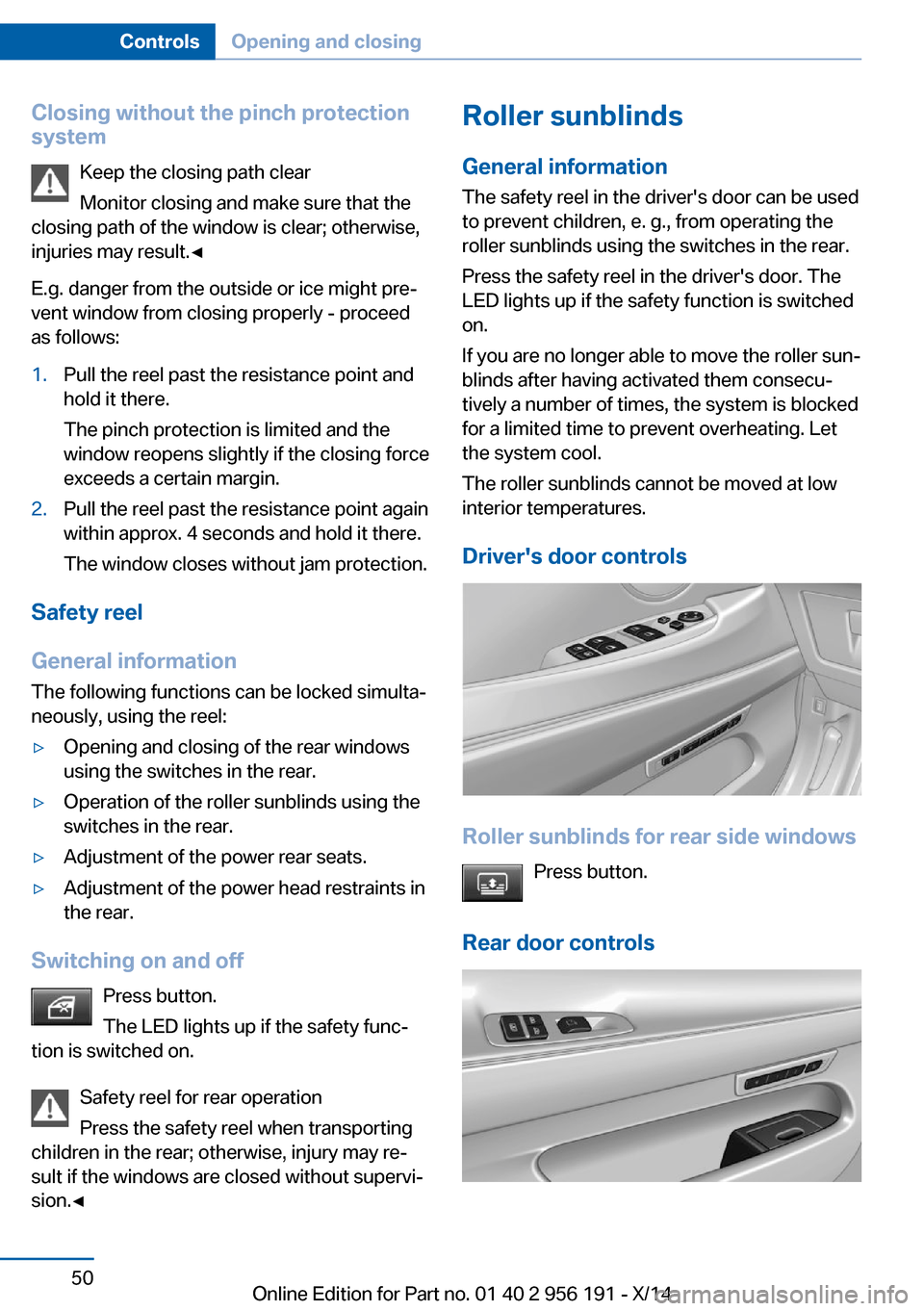 BMW 5 SERIES GRAN TURISMO 2014 F07 Workshop Manual Closing without the pinch protection
system
Keep the closing path clear
Monitor closing and make sure that the
closing path of the window is clear; otherwise,
injuries may result.◀
E.g. danger from BMW 5 SERIES GRAN TURISMO 2014 F07 Workshop Manual Closing without the pinch protection
system
Keep the closing path clear
Monitor closing and make sure that the
closing path of the window is clear; otherwise,
injuries may result.◀
E.g. danger from