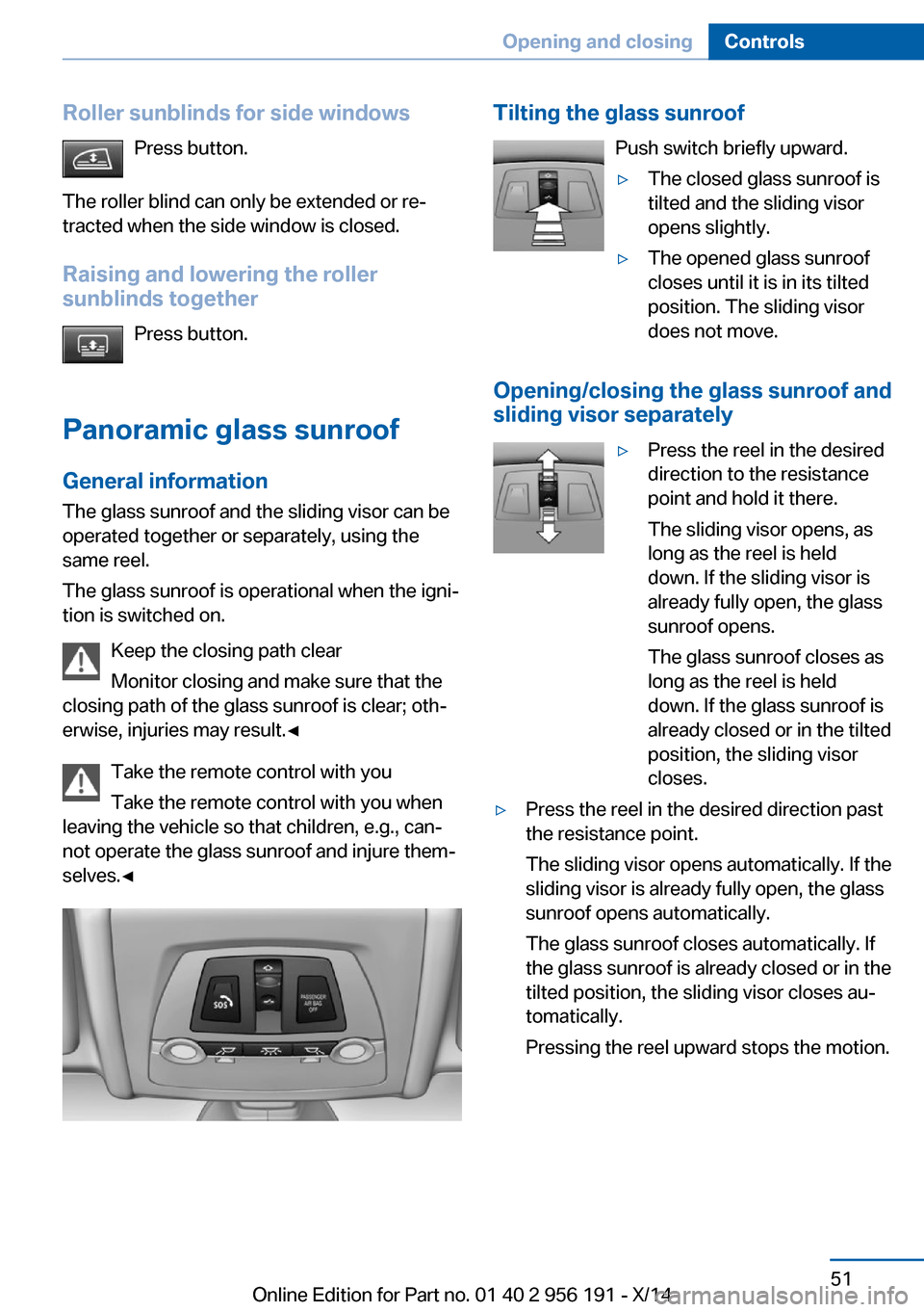 BMW 5 SERIES GRAN TURISMO 2014 F07 Owners Manual Roller sunblinds for side windowsPress button.
The roller blind can only be extended or re‐
tracted when the side window is closed.
Raising and lowering the roller
sunblinds together
Press button.
P