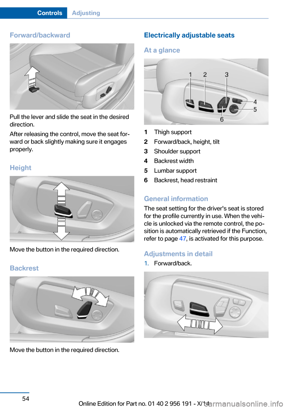 BMW 5 SERIES GRAN TURISMO 2014 F07 Owners Manual Forward/backward
Pull the lever and slide the seat in the desired
direction.
After releasing the control, move the seat for‐
ward or back slightly making sure it engages
properly.
Height
Move the bu