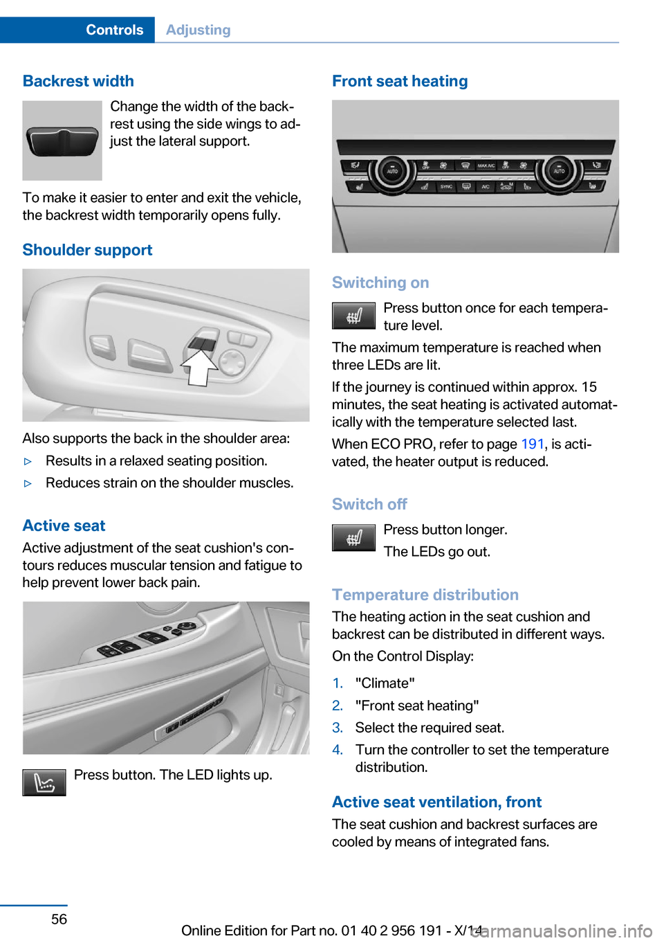 BMW 5 SERIES GRAN TURISMO 2014 F07 Workshop Manual Backrest widthChange the width of the back‐
rest using the side wings to ad‐
just the lateral support.
To make it easier to enter and exit the vehicle,
the backrest width temporarily opens fully.
BMW 5 SERIES GRAN TURISMO 2014 F07 Workshop Manual Backrest widthChange the width of the back‐
rest using the side wings to ad‐
just the lateral support.
To make it easier to enter and exit the vehicle,
the backrest width temporarily opens fully.