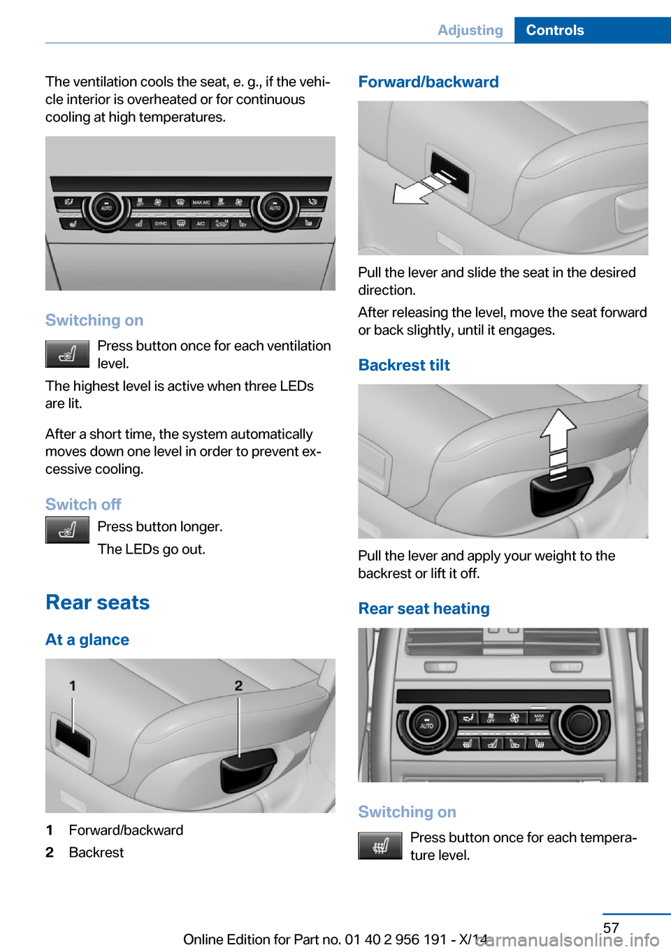 BMW 5 SERIES GRAN TURISMO 2014 F07 Repair Manual The ventilation cools the seat, e. g., if the vehi‐
cle interior is overheated or for continuous
cooling at high temperatures.
Switching on
Press button once for each ventilation
level.
The highest BMW 5 SERIES GRAN TURISMO 2014 F07 Repair Manual The ventilation cools the seat, e. g., if the vehi‐
cle interior is overheated or for continuous
cooling at high temperatures.
Switching on
Press button once for each ventilation
level.
The highest