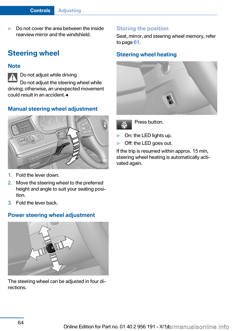 BMW 5 SERIES GRAN TURISMO 2014 F07 Owners Manual ▷Do not cover the area between the inside
rearview mirror and the windshield.
Steering wheel
Note Do not adjust while driving
Do not adjust the steering wheel while
driving; otherwise, an unexpected