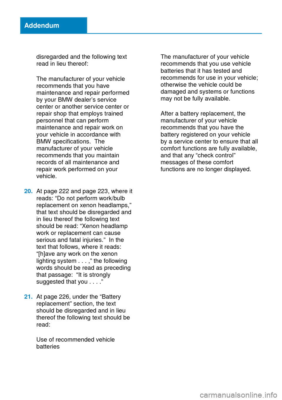 BMW 5 SERIES GRAN TURISMO 2014 F07 Owners Manual Addendum
disregarded and the following text
read in lieu thereof:
The manufacturer of your vehicle
recommends that you have
maintenance and repair performed
by your BMW dealer’s service
center or an BMW 5 SERIES GRAN TURISMO 2014 F07 Owners Manual Addendum
disregarded and the following text
read in lieu thereof:
The manufacturer of your vehicle
recommends that you have
maintenance and repair performed
by your BMW dealer’s service
center or an