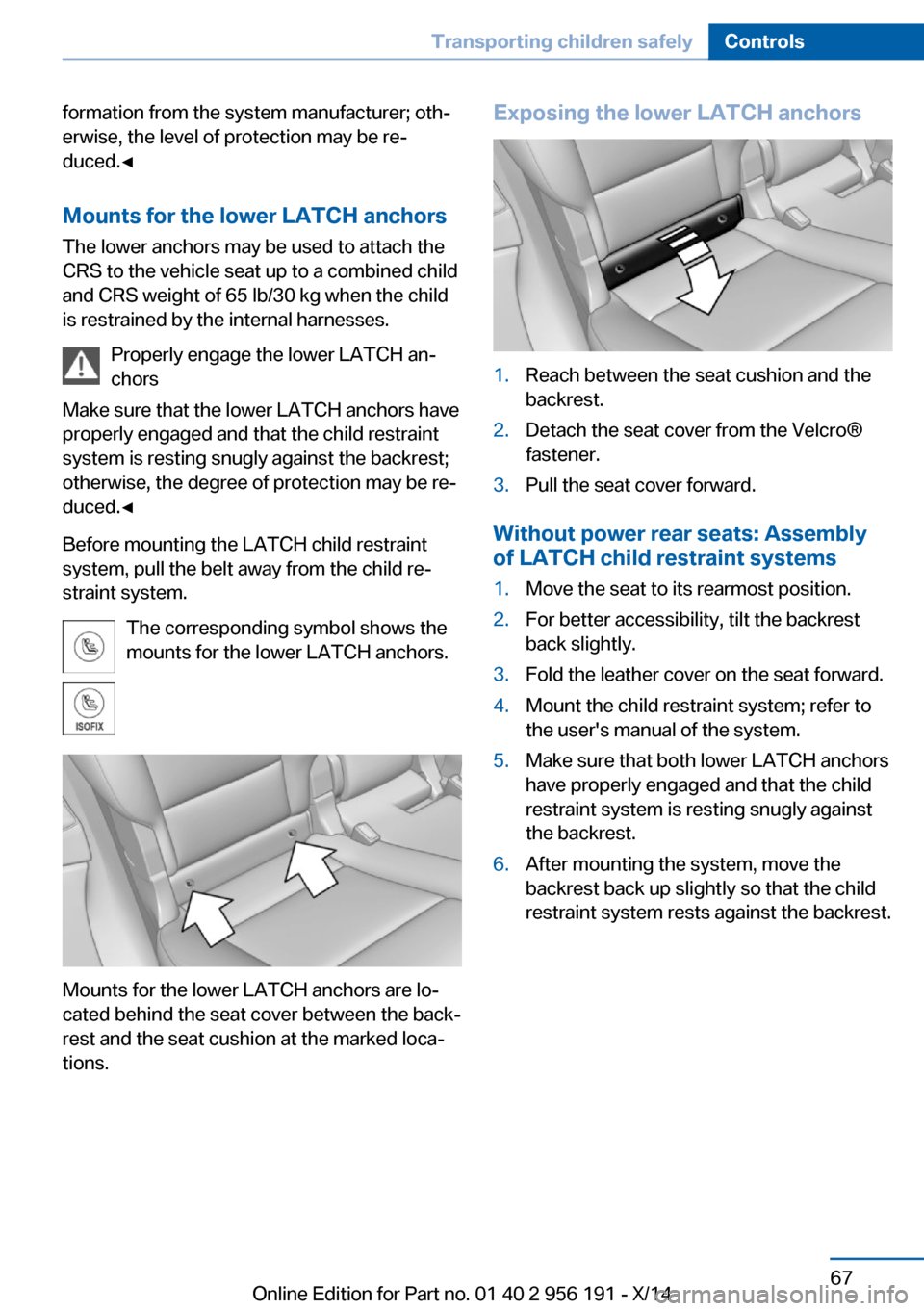 BMW 5 SERIES GRAN TURISMO 2014 F07 Owners Manual formation from the system manufacturer; oth‐
erwise, the level of protection may be re‐
duced.◀
Mounts for the lower LATCH anchors The lower anchors may be used to attach the
CRS to the vehicle 