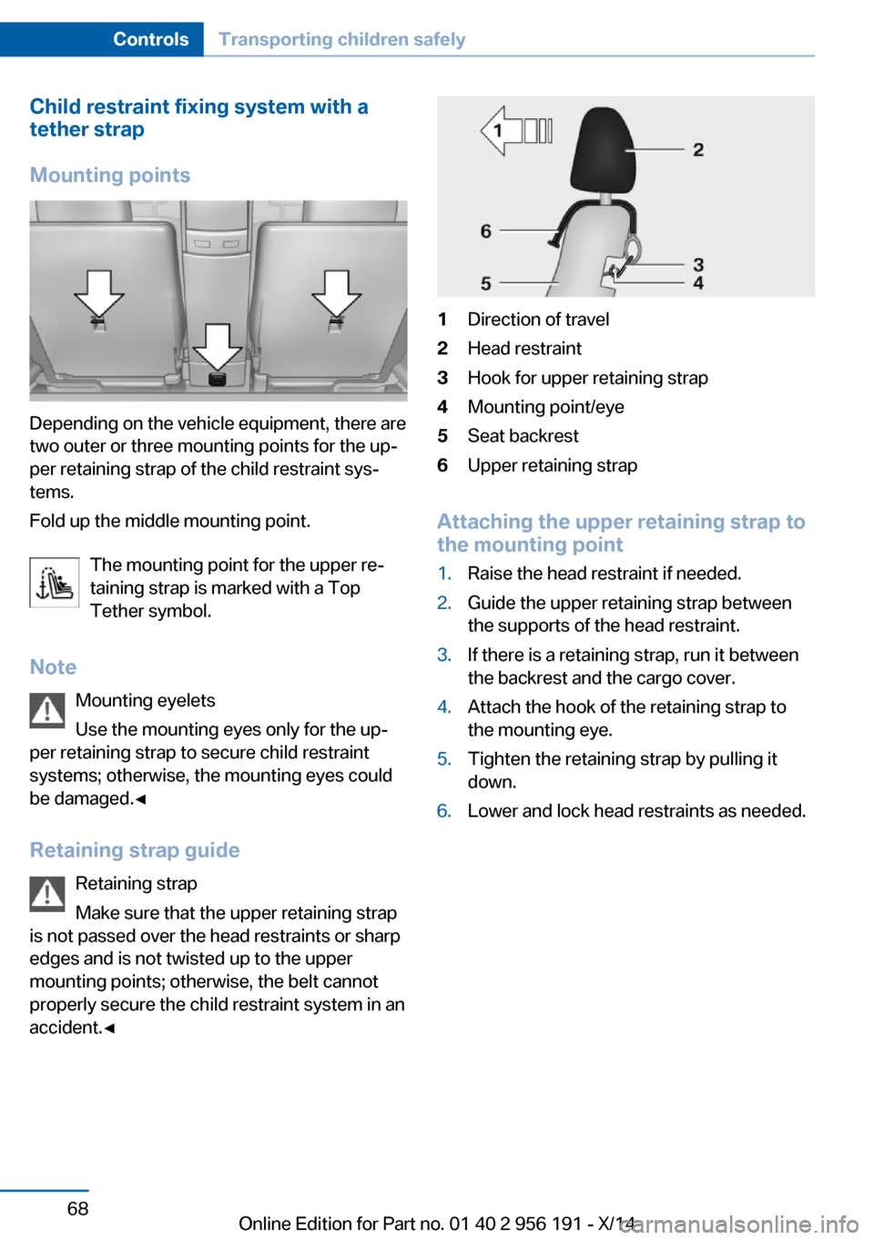 BMW 5 SERIES GRAN TURISMO 2014 F07 Manual PDF Child restraint fixing system with a
tether strap
Mounting points
Depending on the vehicle equipment, there are
two outer or three mounting points for the up‐
per retaining strap of the child restra BMW 5 SERIES GRAN TURISMO 2014 F07 Manual PDF Child restraint fixing system with a
tether strap
Mounting points
Depending on the vehicle equipment, there are
two outer or three mounting points for the up‐
per retaining strap of the child restra