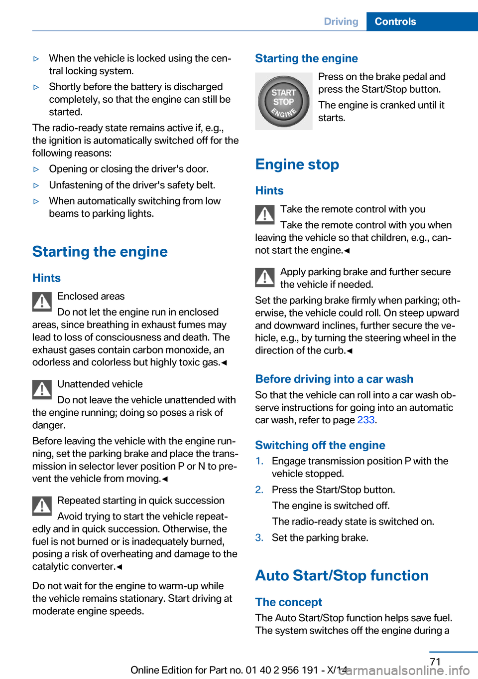 BMW 5 SERIES GRAN TURISMO 2014 F07 Owners Manual ▷When the vehicle is locked using the cen‐
tral locking system.▷Shortly before the battery is discharged
completely, so that the engine can still be
started.
The radio-ready state remains active BMW 5 SERIES GRAN TURISMO 2014 F07 Owners Manual ▷When the vehicle is locked using the cen‐
tral locking system.▷Shortly before the battery is discharged
completely, so that the engine can still be
started.
The radio-ready state remains active