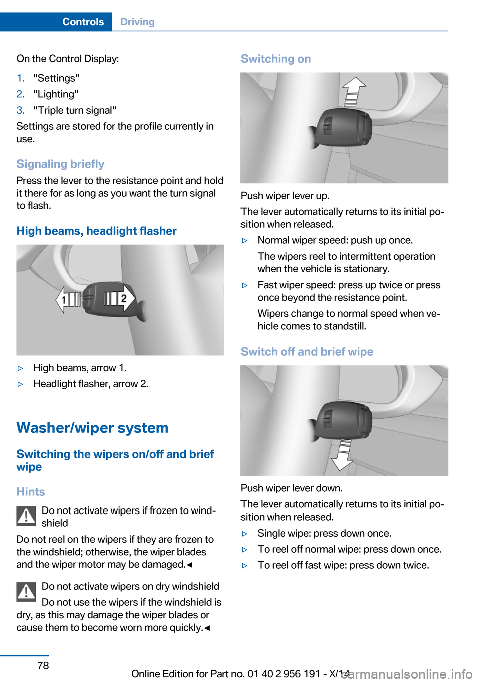 BMW 5 SERIES GRAN TURISMO 2014 F07 Owners Manual On the Control Display:1."Settings"2."Lighting"3."Triple turn signal"
Settings are stored for the profile currently in
use.
Signaling briefly
Press the lever to the resistance point and hold
it there 