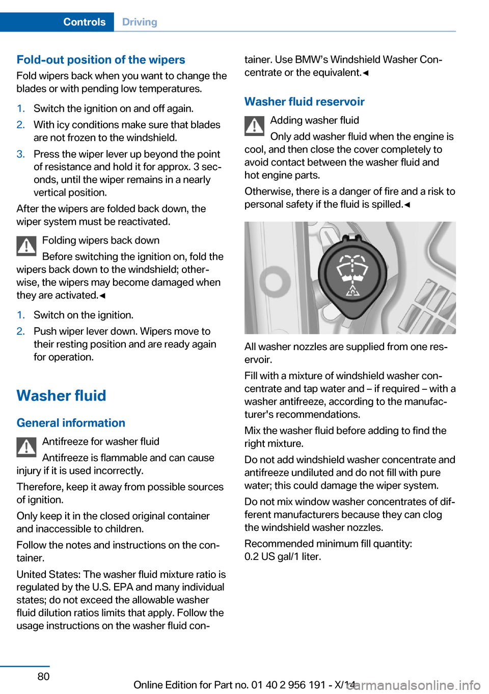 BMW 5 SERIES GRAN TURISMO 2014 F07 Manual Online Fold-out position of the wipersFold wipers back when you want to change the
blades or with pending low temperatures.1.Switch the ignition on and off again.2.With icy conditions make sure that blades
a BMW 5 SERIES GRAN TURISMO 2014 F07 Manual Online Fold-out position of the wipersFold wipers back when you want to change the
blades or with pending low temperatures.1.Switch the ignition on and off again.2.With icy conditions make sure that blades
a