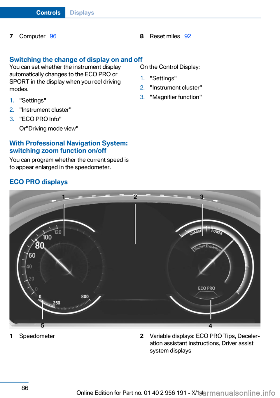 BMW 5 SERIES GRAN TURISMO 2014 F07 Owners Manual 7Computer  968Reset miles   92
Switching the change of display on and off
You can set whether the instrument display
automatically changes to the ECO PRO or
SPORT in the display when you reel 