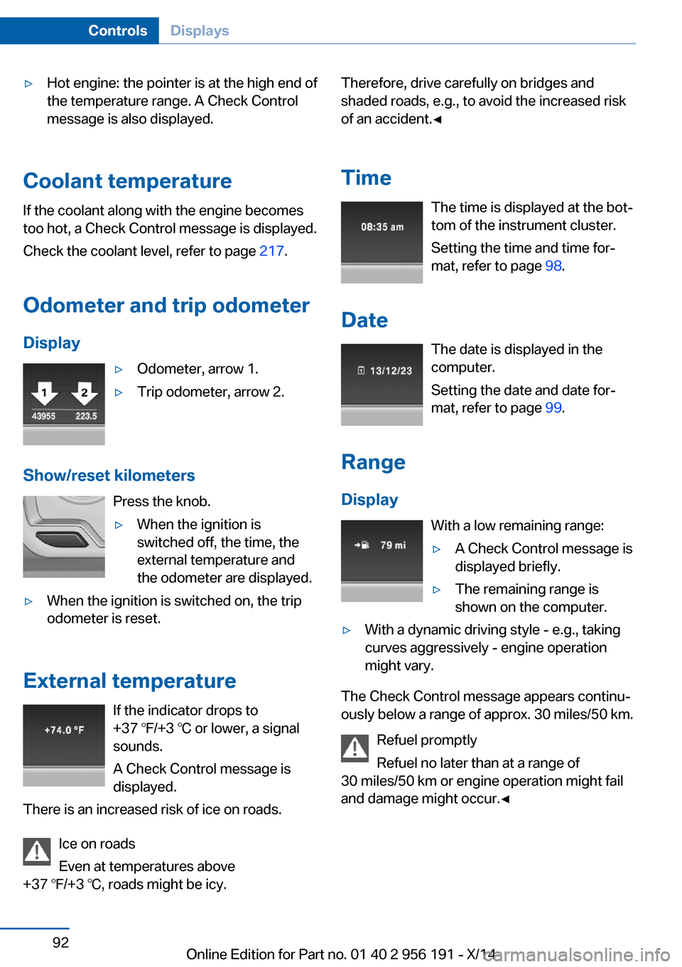 BMW 5 SERIES GRAN TURISMO 2014 F07 Owners Manual ▷Hot engine: the pointer is at the high end of
the temperature range. A Check Control
message is also displayed.
Coolant temperature
If the coolant along with the engine becomes
too hot, a Check Con BMW 5 SERIES GRAN TURISMO 2014 F07 Owners Manual ▷Hot engine: the pointer is at the high end of
the temperature range. A Check Control
message is also displayed.
Coolant temperature
If the coolant along with the engine becomes
too hot, a Check Con
