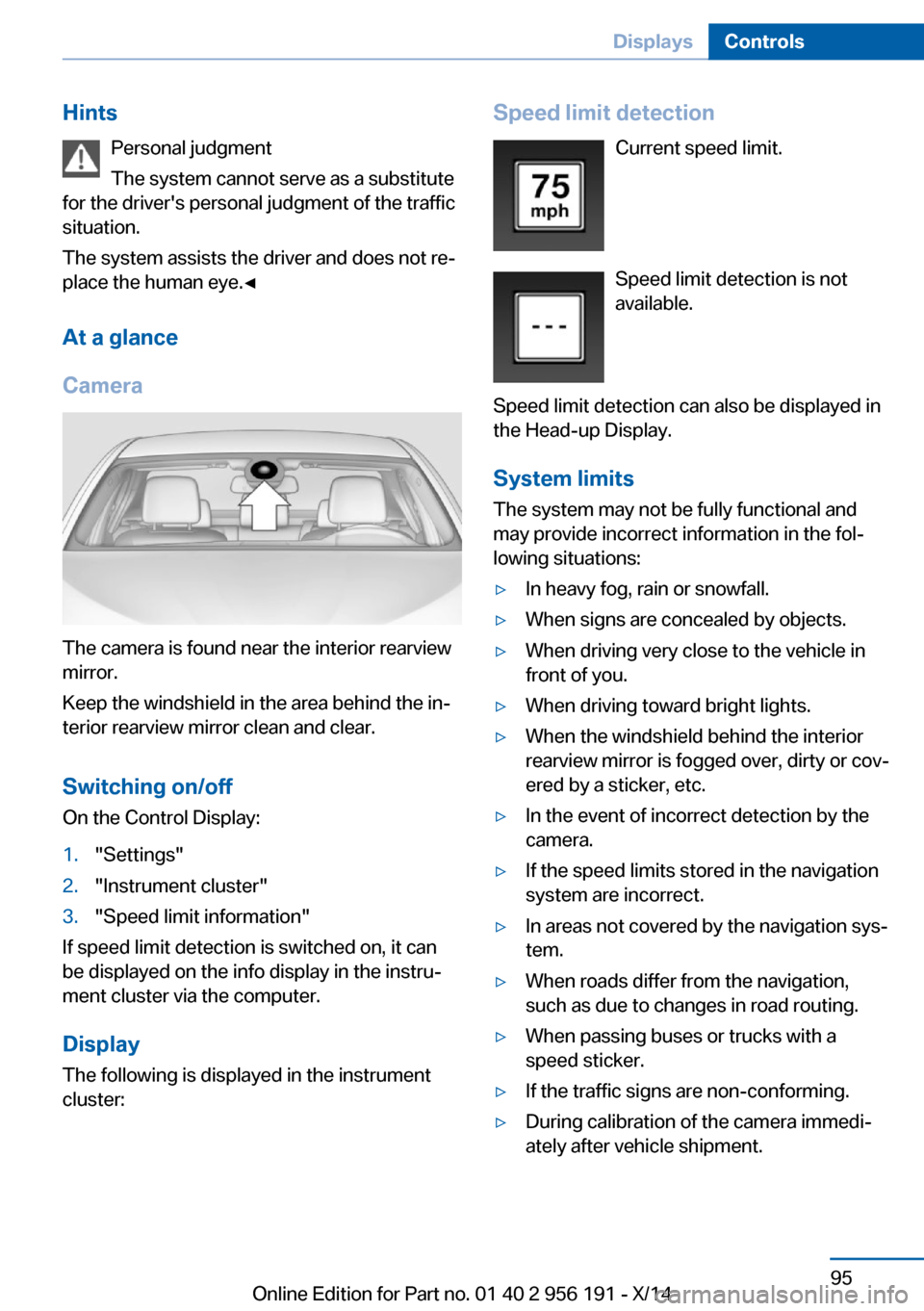 BMW 5 SERIES GRAN TURISMO 2014 F07 Owners Manual HintsPersonal judgment
The system cannot serve as a substitute
for the drivers personal judgment of the traffic
situation.
The system assists the driver and does not re‐
place the human eye.◀
At 