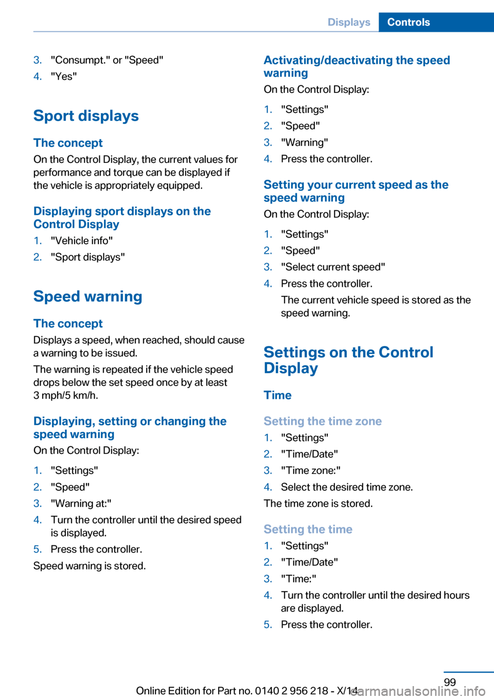 BMW 5 SERIES 2014 F10 Owners Manual 3."Consumpt." or "Speed"4."Yes"
Sport displaysThe concept
On the Control Display, the current values for
performance and torque can be displayed if
the vehicle is appropriately equipped.
Displaying sp