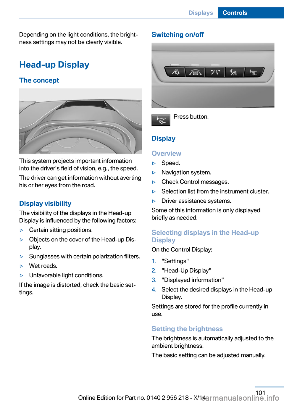 BMW 5 SERIES 2014 F10 Owners Manual Depending on the light conditions, the bright‐
ness settings may not be clearly visible.
Head-up Display
The concept
This system projects important information
into the drivers field of vision, e.g BMW 5 SERIES 2014 F10 Owners Manual Depending on the light conditions, the bright‐
ness settings may not be clearly visible.
Head-up Display
The concept
This system projects important information
into the drivers field of vision, e.g