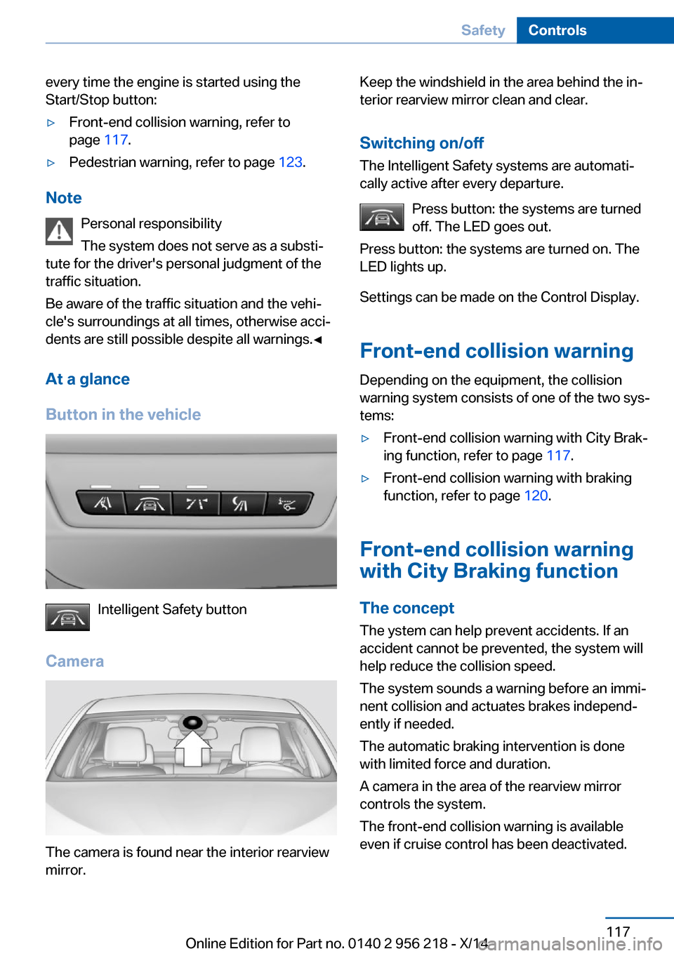 BMW 5 SERIES 2014 F10 Owners Manual every time the engine is started using the
Start/Stop button:▷Front-end collision warning, refer to
page  117.▷Pedestrian warning, refer to page  123.
Note
Personal responsibility
The system does 