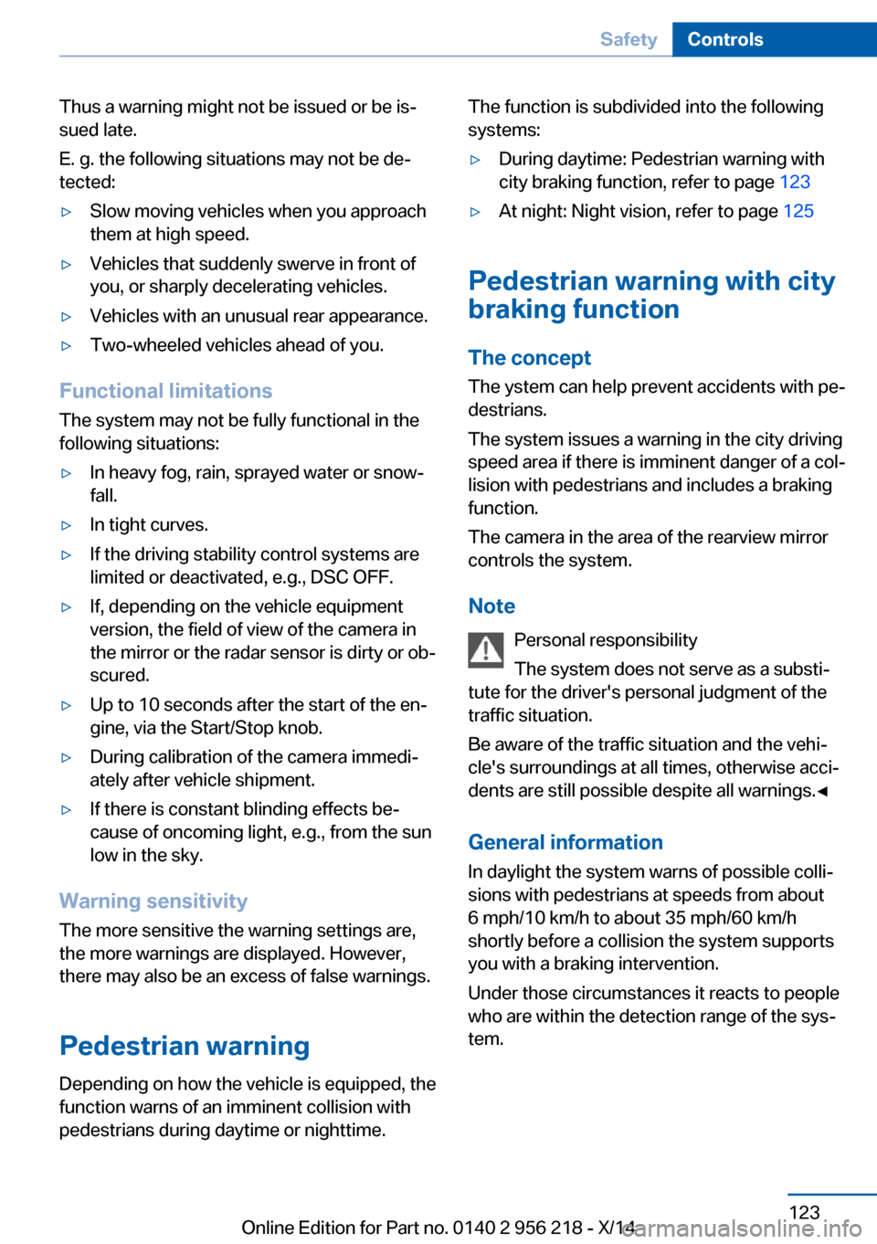 BMW 5 SERIES 2014 F10 Owners Manual Thus a warning might not be issued or be is‐
sued late.
E. g. the following situations may not be de‐
tected:▷Slow moving vehicles when you approach
them at high speed.▷Vehicles that suddenly BMW 5 SERIES 2014 F10 Owners Manual Thus a warning might not be issued or be is‐
sued late.
E. g. the following situations may not be de‐
tected:▷Slow moving vehicles when you approach
them at high speed.▷Vehicles that suddenly