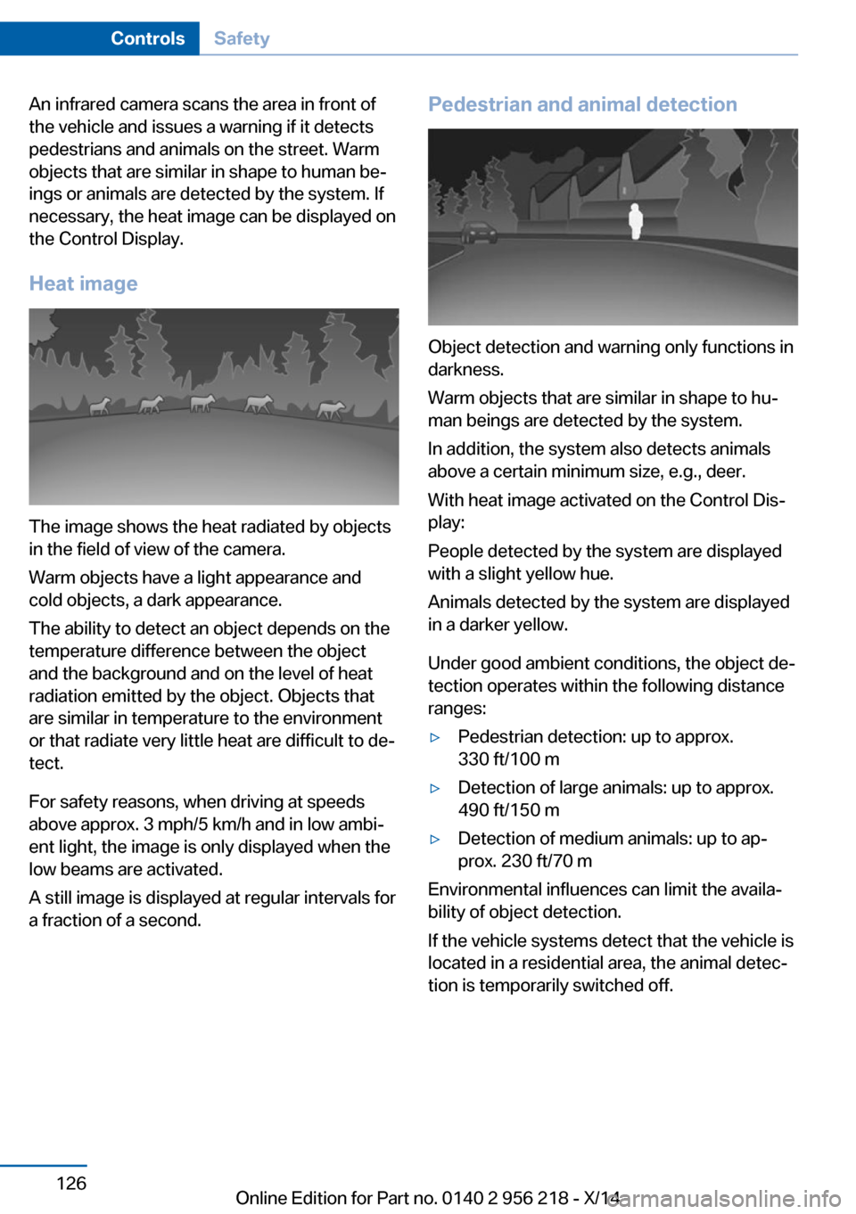 BMW 5 SERIES 2014 F10 Owners Manual An infrared camera scans the area in front of
the vehicle and issues a warning if it detects
pedestrians and animals on the street. Warm
objects that are similar in shape to human be‐
ings or animal BMW 5 SERIES 2014 F10 Owners Manual An infrared camera scans the area in front of
the vehicle and issues a warning if it detects
pedestrians and animals on the street. Warm
objects that are similar in shape to human be‐
ings or animal