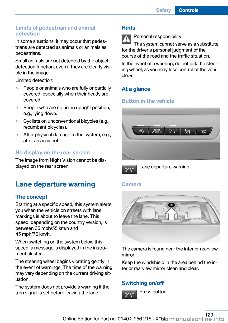 BMW 5 SERIES 2014 F10 Owners Guide Limits of pedestrian and animal
detection
In some situations, it may occur that pedes‐
trians are detected as animals or animals as
pedestrians.
Small animals are not detected by the object
detectio